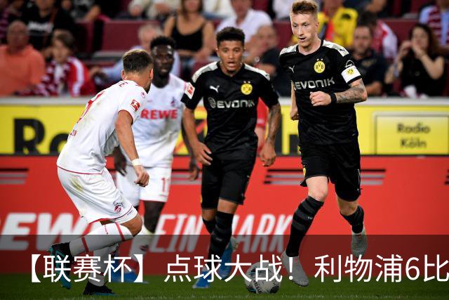 【联赛杯】点球大战！利物浦6比5淘汰切尔西晋级