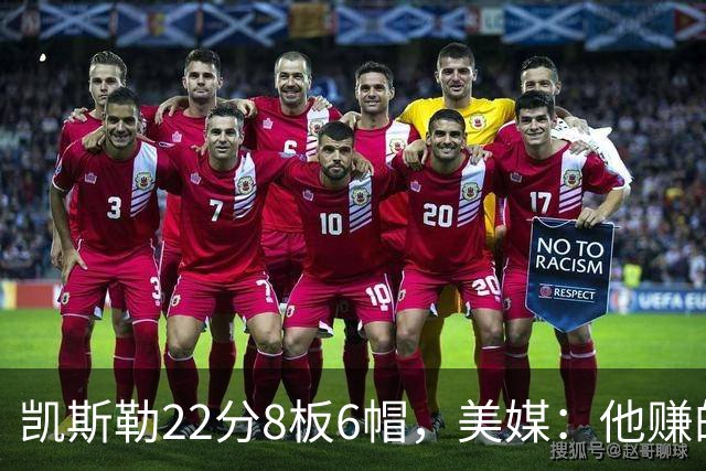 凯斯勒22分8板6帽，美媒：他赚的每一分钱都值得