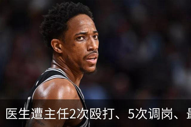 医生遭主任2次殴打、5次调岗、最终被开除！了解原因后，同行：主任打人丢尽脸面！大三甲院长：管理不是控制人，主任要带头营造和谐氛围