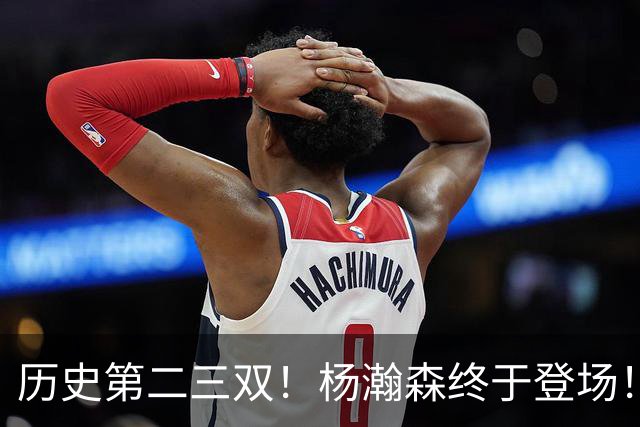 历史第二三双！杨瀚森终于登场！开拓者太不做人...