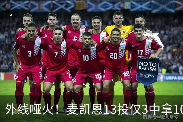 外线哑火！麦凯恩13投仅3中拿10分 三分6中0&正负值-13