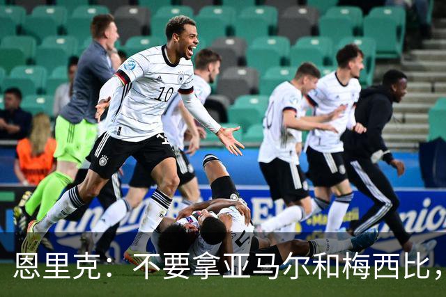 恩里克：不要拿亚马尔和梅西比，他追求成为更好的自己