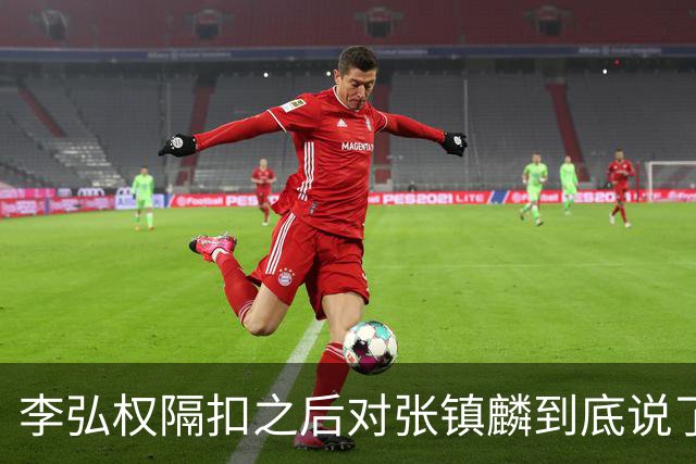 李弘权隔扣之后对张镇麟到底说了什么？李弘权透露内幕，原来如此
