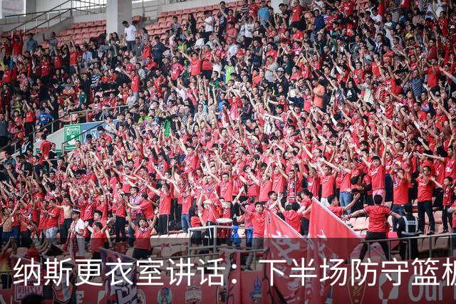 纳斯更衣室讲话：下半场防守篮板出色，我们配得上胜利