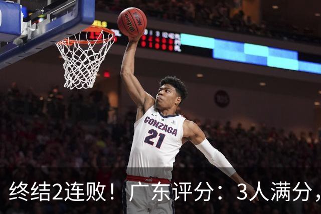 终结2连败！广东评分：3人满分，4人优秀，2国手不合格，18分取胜