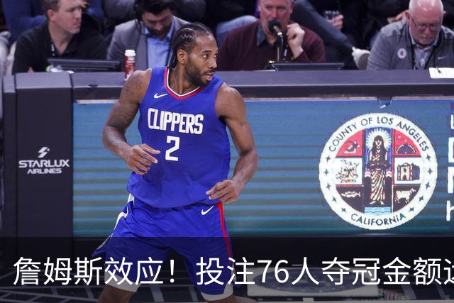 詹姆斯效应！投注76人夺冠金额远超其他球队：最新赔率联盟第3