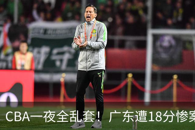 CBA一夜全乱套！广东遭18分惨案+末节惊魂+黑马逆袭，积分榜大洗牌